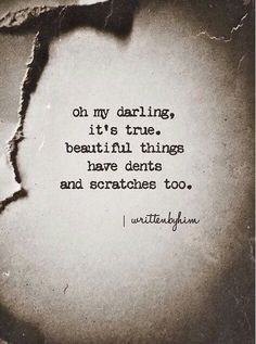 an old torn piece of paper with the words on my darbling it's true beautiful things have dents and scratches too