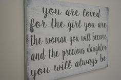 a wooden sign that says you are loved for the girl you are the woman you will become and the precious daughter you will always be