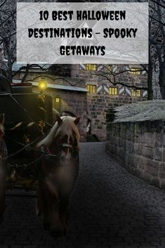 two horses pulling a carriage down a cobblestone road with the words 10 best halloween destinations - spooky getaways