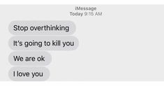 two texts that say stop overthiking it's going to kill you we are ok i love you