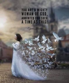 a woman in a white dress surrounded by birds with a quote above her that reads, you are a mighty woman of god, annted for such at time as this