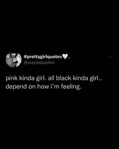 the text reads pink kinda girl, all black kinda girl, defend on how i'm feeling