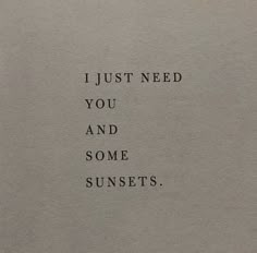 the words i just need you and some sunsets are written on a piece of paper