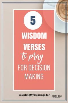 a cup of coffee on top of a table with the words, 5 wisdom verses to pray for decision making