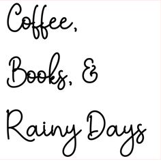 the words coffee books and rainy days written in black ink