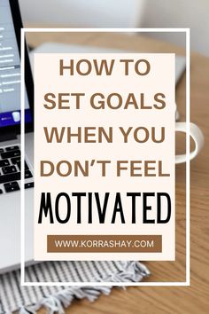 a laptop with the words how to set goals when you don't feel motivitated