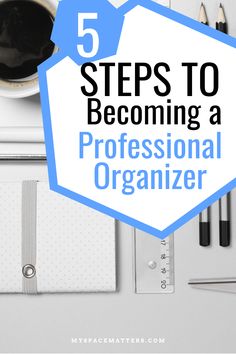 a desk with coffee, notebooks and pencils on it that says 5 steps to becoming a professional organizer