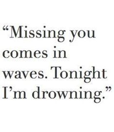 an image of a quote that says missing you comes in waves tonight i'm growing