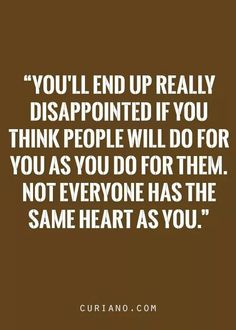 a quote that says you'll end up really disappointed if you think people will do for