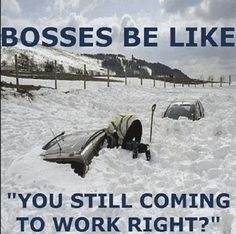 a man in yellow jacket standing next to a car on snow covered ground with the words boss be like you still coming to work right?