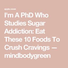 I'm A PhD Who Studies Sugar Addiction: Eat These 10 Foods To Crush Cravings — mindbodygreen Stop Sugar, Clean Eating Menu, Stop Sugar Cravings, Reduce Sugar Cravings, What Is Meditation, Eating Less, Health Fitness Food, Health Psychology, Less Sugar