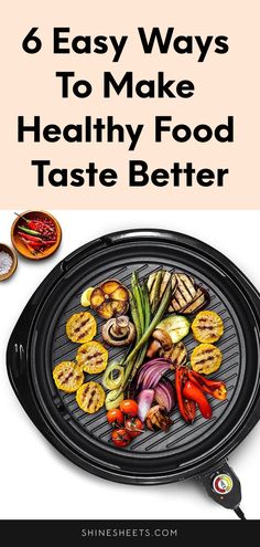 the words 6 easy ways to make healthy food taste better on top of a grill