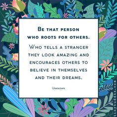 a quote from the book be that person who roots for others who tells a strange and encroages others to believe in themselves and their dreams