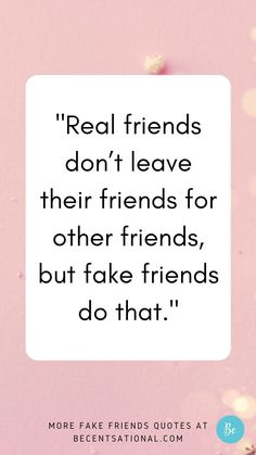 a quote that reads real friends don't leave their friends for other friends, but fake friends do that