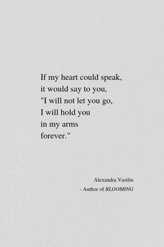 a white wall with a quote on it that says, if my heart could speak, it would say to you, i will not let you go, i will hold you in my arms forever