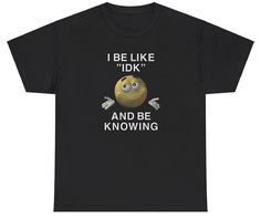 I Be Like IDK And Be Knowing T Shirt Meme Ironic Gen Z Humor Funny Relatable Tee Funny Oversized Shirts, Aesthetic Grunge Shirts, Cute Graphic Shirts, Silly Shirt Designs, Unhinged T Shirts, Shirt Ideas Aesthetic, Cringey Shirts, Silly T Shirts, Funny T-shirts