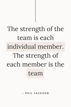 the strength of the team is each individual member, the strength of each member is the team