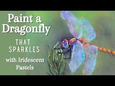 a painting of a dragonfly with the words paint a dragonfly that sparkles with iridescent pastels