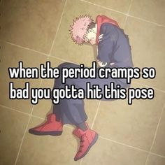 an anime character with the caption when the period cramps so bad you got hit this pose