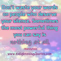 a quote that says don't waste your words on people who deserves your science sometimes the most powerful thing you can say is nothing at all