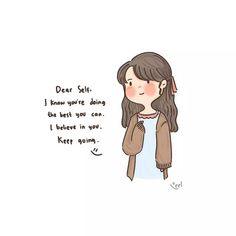 a drawing of a girl with her hand in her pocket and the words dear self, i know you're doing the best you can i believe in your keep going