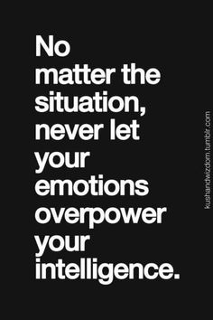 a black and white quote with the words no matter the situation, never let your emotions over power