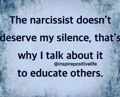 the narcisst doesn't observe my silence, that's why i talk about it