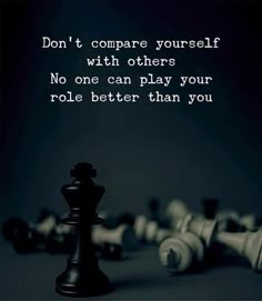 a black and white chess piece with the words don't compare yourself with others no one can play your role better than you