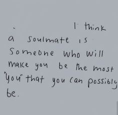 a handwritten note with the words i think someone who will make you be the most you that you can possibly be