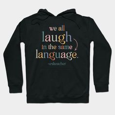 We All Laugh in the Same Language for ESL Esol Teachers, for those who teach English as a Second Language.If you are an online teacher and virtual tutor or simply loves teaching, wear this we all laugh in the same language shirt proudly during teacher's day, back to school day, and in the classroom! -- Choose from our vast selection of hoodies to match with your favorite design to make the perfect custom graphic hoodie. Pick your favorite: Classic, Lightweight, Classic Zip or Lightweight Zip. Cu Online Teacher, Teach English, Esl Teachers, Online Teachers, English As A Second Language, Second Language, 100 Days Of School, In The Classroom, School Days