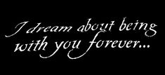 the words dream about being with you forever written in white ink on a black background