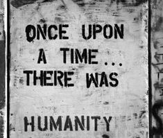 there is a sign on the wall that says once upon a time there was humanity