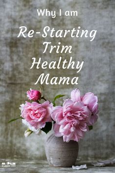 pink flowers in a vase with the words why i am re - starting trim healthy mama