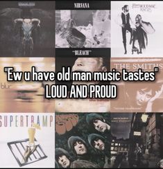 there are many different pictures with the words ew u have old man music tastes loud and proud