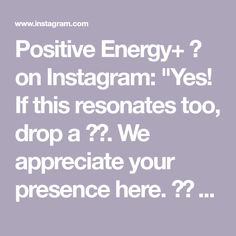 the words positive energy on instagram yes if this restates too, drop a? we appreciate your presence here?