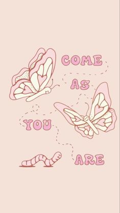 some pink butterflies with the words come as you are