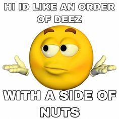 a yellow smiley face with the words, hid like an order of deez with a side of nuts