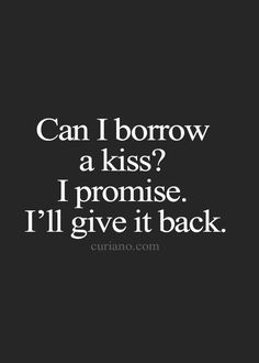 a black and white photo with the words, can i borrow a kiss? i prome i'll give it back