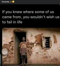 a man standing in front of a door with the caption if you knew where some of us came from, you wouldn't wish to fail to fail in life