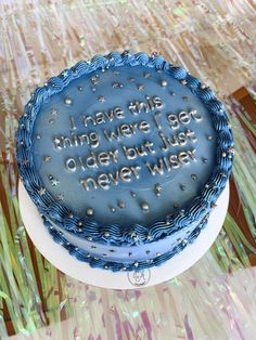 a blue cake with the words i have this ring we've got older but never wise on it