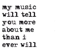 a black and white photo with the words, my music will tell you more about me than i ever will