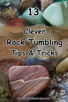 some rocks and stones with the words 13 clever rock tumbling tips & tricks on them