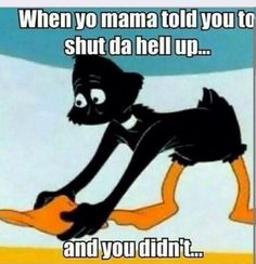 an image of a cartoon character with words on it that say, when yo mama told you to shut shut da hell up and you didn't