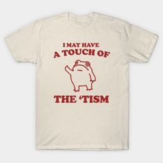 Touch Of The Tism, Frog Meme, Weird T Shirt Discover Our Newest Collection Of Stylish And Adaptable T-Shirts (Gildan 5000), Where Fashion Meets Comfort! Available In A Wide Range Of Sizes From S To 3xl And Lively Color Choices Including Black, White, Sand, Green, Sport Grey, Red, Navy, And More, Ensuring There's Something For Everyone. Carefully Crafted With Premium Materials, Our T-Shirts Offer A Luxurious Feel And A Snug Fit That Lasts All Day. Engineered To Withstand Frequent Wear And Washes, Nirvana Shirt, Frog Meme, Silly Shirt, Levis T Shirt, Women White Blouse, Trash Panda, Harley Davidson T Shirts, Weird Shirts, Meme Tshirts