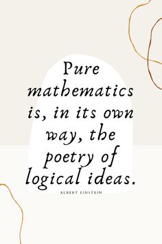 a quote that reads pure matebmatics is in its own way the poetry of logistic ideas