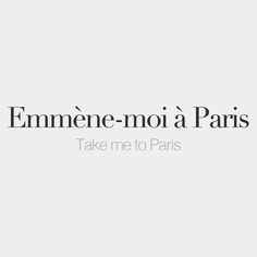 the words are written in black and white on a gray background that says,'take me to paris '