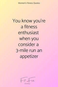 a quote that reads, you know you're a fitness enthusiast when you consider 3 - mile run an appetizer