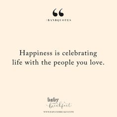 a quote that says happiness is celebrating life with the people you love