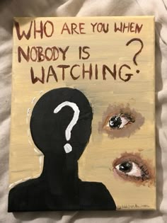 a painting with the words who are you when nobody is watching? and an image of a man's face