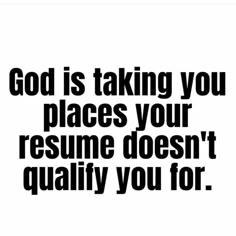 a black and white quote with the words god is taking you places your resume doesn't quality you for